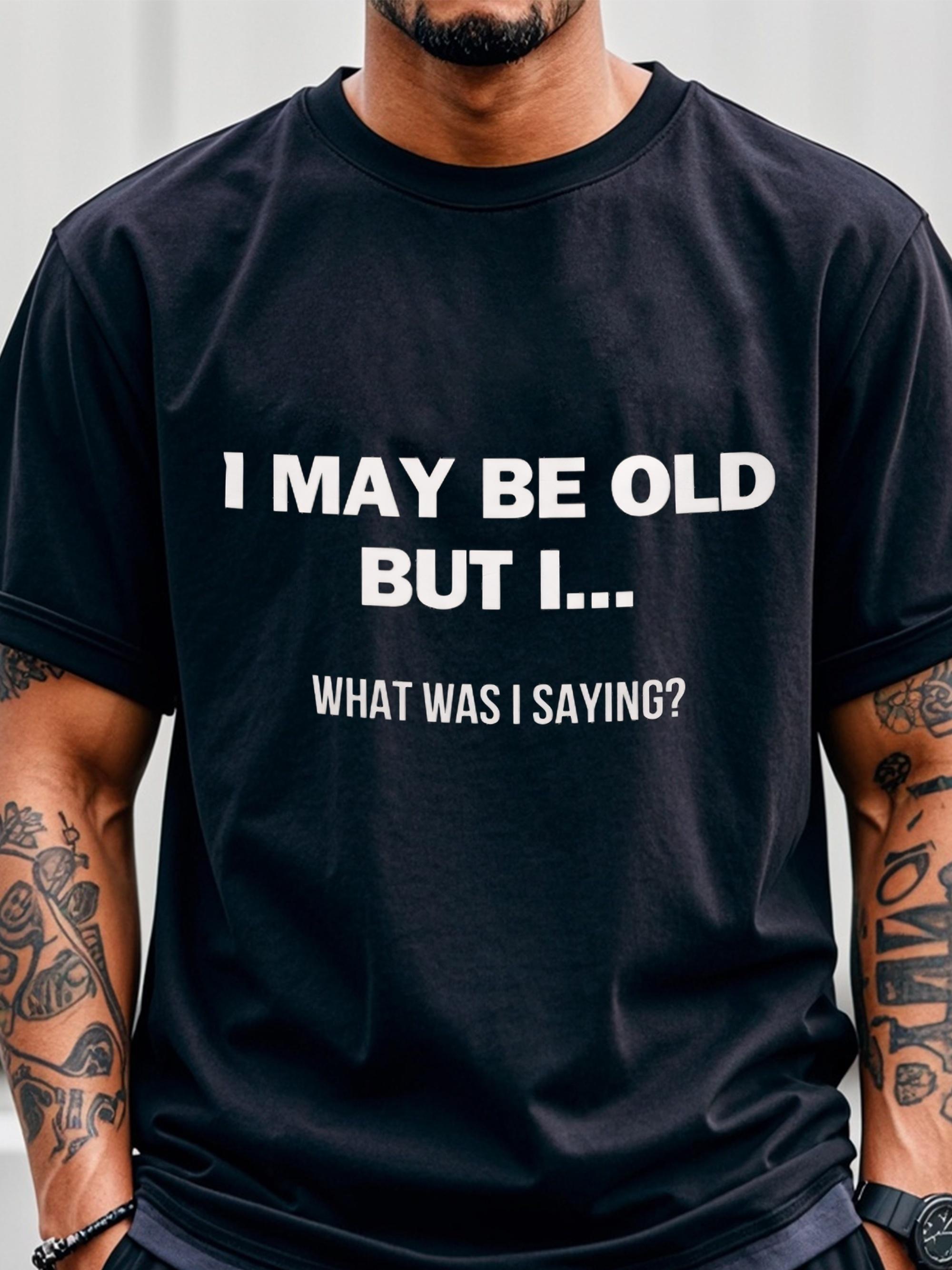 I May Be Old But I...What Was I Saying? T-shirt M