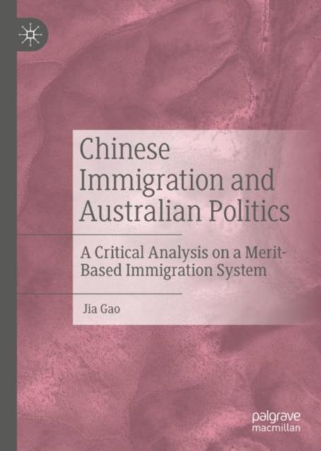 The Chinese Immigration and Australian Politics : A Critical Analysis On a Merit-Based Immigration System Book