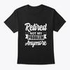 Retired Not My Problem Anymore TTshirt Made In the USA Size S To 5XL
