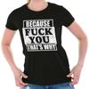 Because F*** You Thats Why Funny Rude Insult Graphic T Shirts for Women T-Shirts