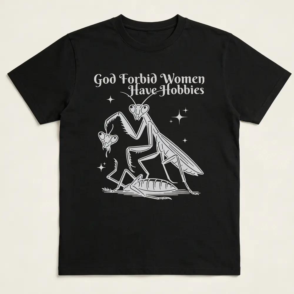 God Forbid Women Have Hobbies Shirt, Funny Feminist Shirt, Praying Mantis Graphic Tee, Dark Humor Shirt,Tee, Feminist Gift XL