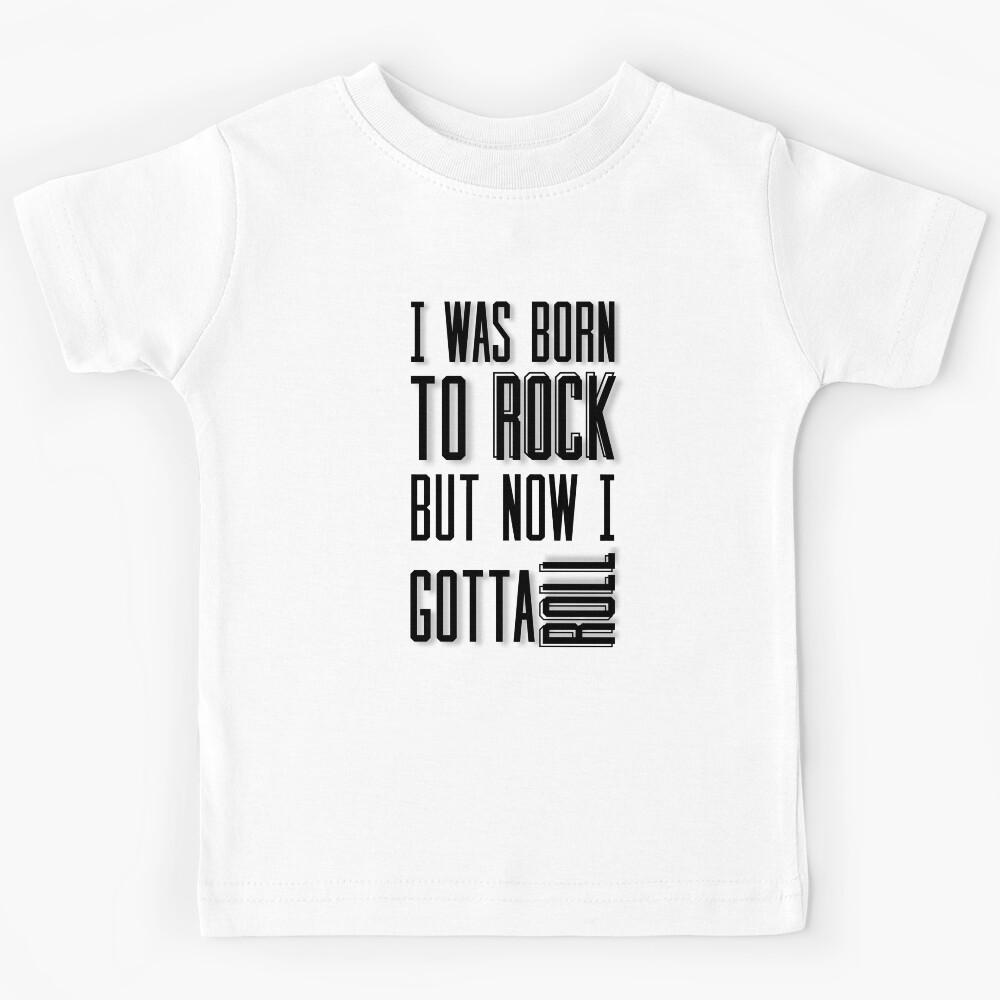 I Was Born To Rock But Now I Gotta Roll Kids T-Shirt 100