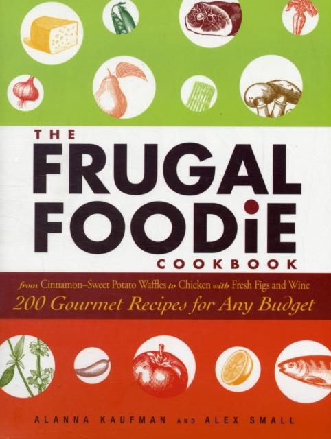 The Frugal Foodie Cookbook : 200 Gourmet Recipes for Any Budget