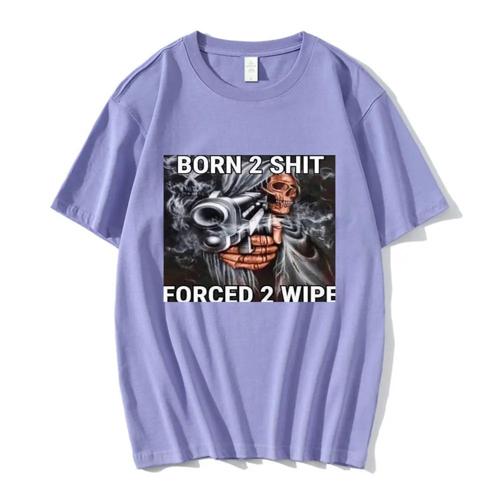 Anime Born To Shit Forced To Wipe Skeleton T Shirt High Quality Cotton Short Sleeve T-shirt Men Women Casual Oversized T-shirts