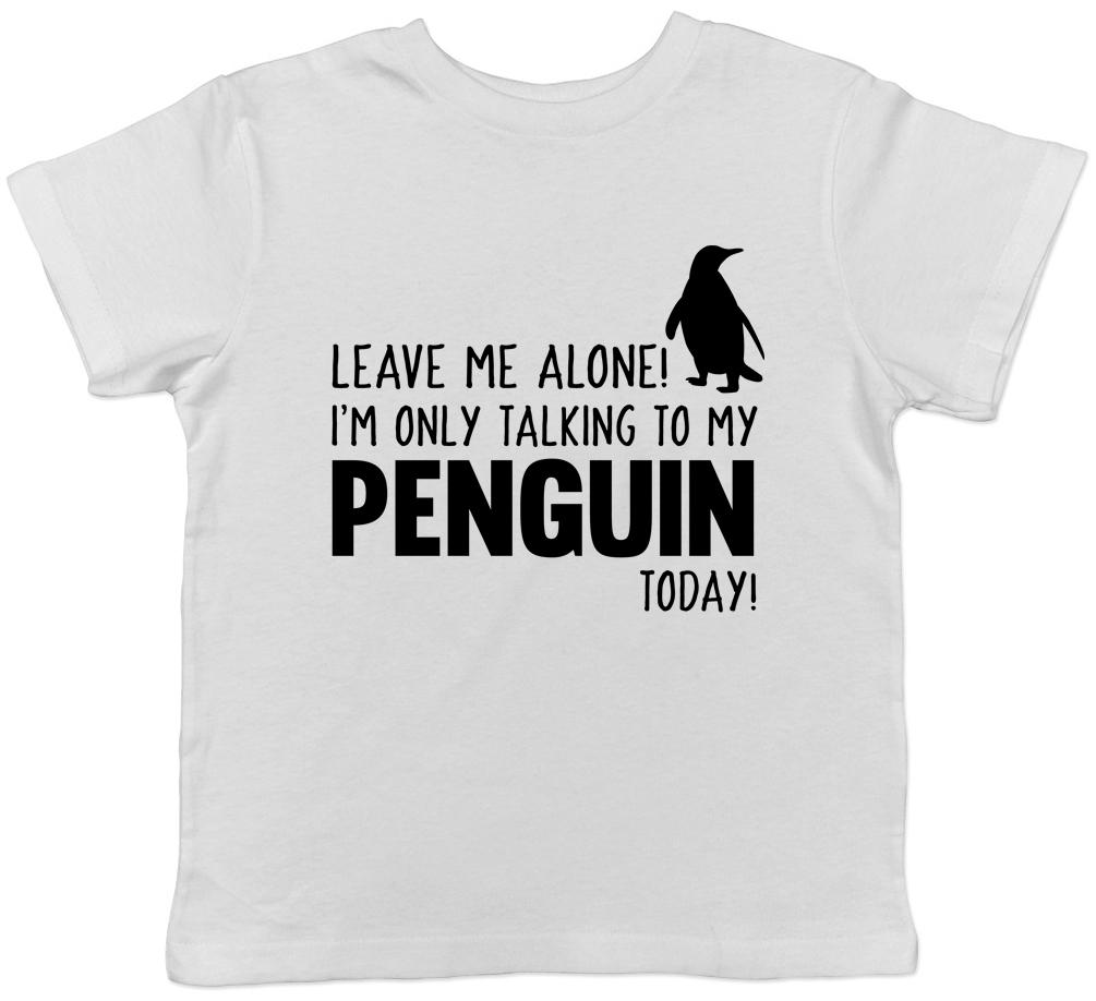 Leave Me Alone, I m Only Talking to my Penguin Today Childrens Kids T-Shirt 110