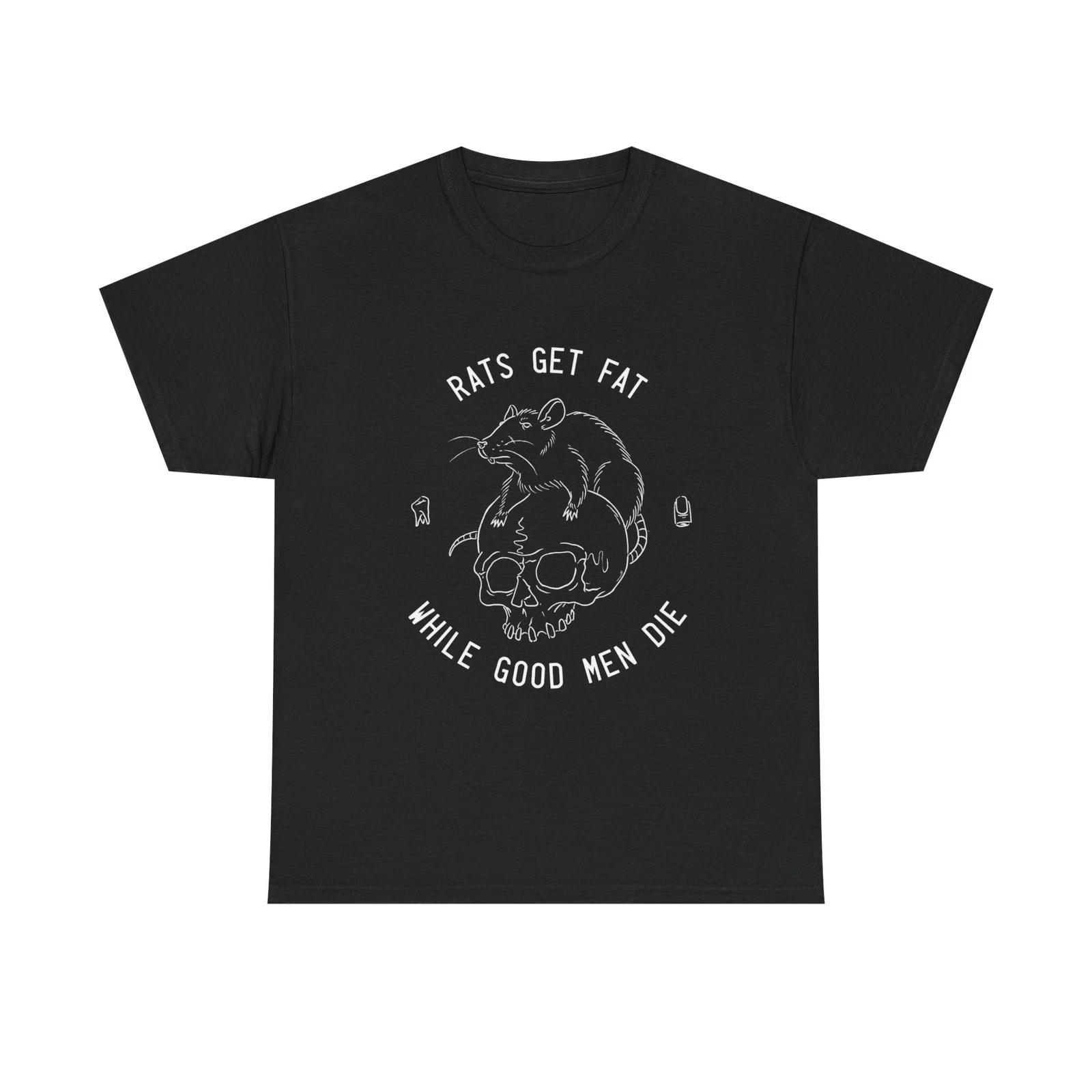 Rats Get Fat While Good Men Die T Shirt Graphic Unisex Heavy Cotton Tee NEW GIFT L