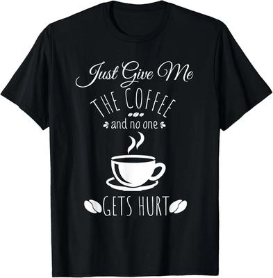 Gib mir einfach den Kaffee und niemand wird verletzt Lustiges Kaffee-Geschenk Unisex T-Shirt