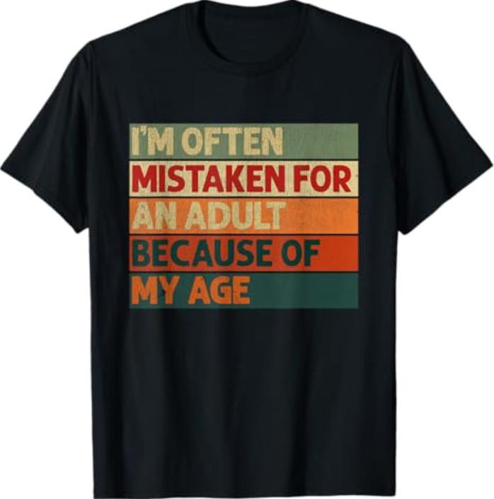 I'm Often Mistaken for an Adult Because of My Age Funny T-Shirt
