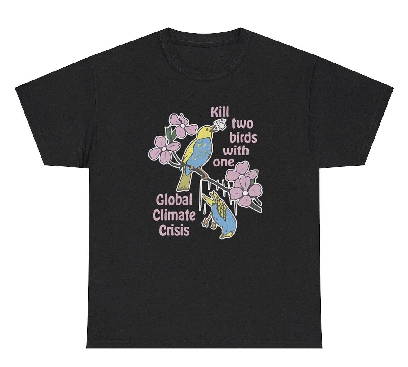 Kill Two Birds With One Global Climate Crisis T Shirt Funny Warming Humor Tee S