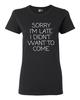 Ladies Sorry I'm Late I Didn't Want To Come Funny Quotes DT T-Shirt Tee Unisex T-Shirt