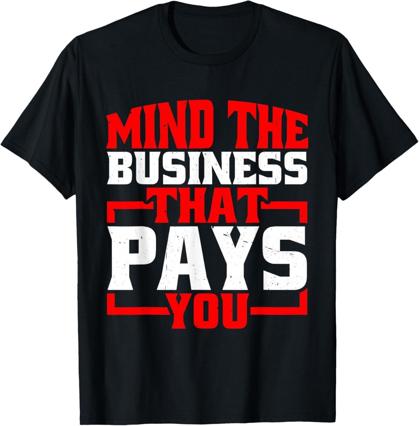 Mind The Business That Pays You | |---- T-Shirt L