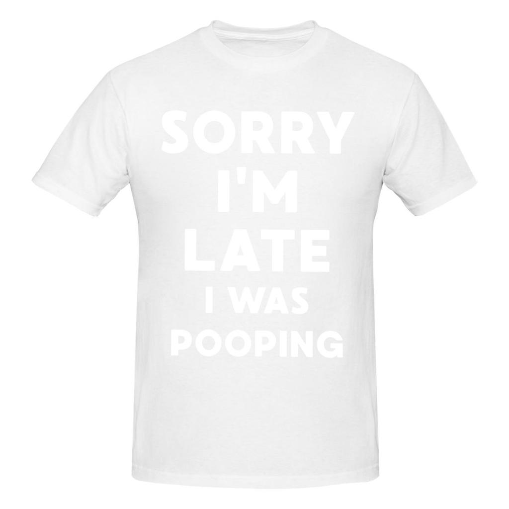 Unisex Sorry Im Late I Was Pooping Sarcasm Joke Meme Trendy T Shirt Vintage Oneck Cotton T Shirts