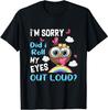 I'm Sorry Did I Roll My Eyes Out Loud Sarcastic Owl Funny T-Shirt Classic T-shirt