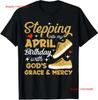 Stepping Into My April Birthday With Gods Grace Mercy T Shirt Vintage Slightly Graphic Casual Designer Clothes