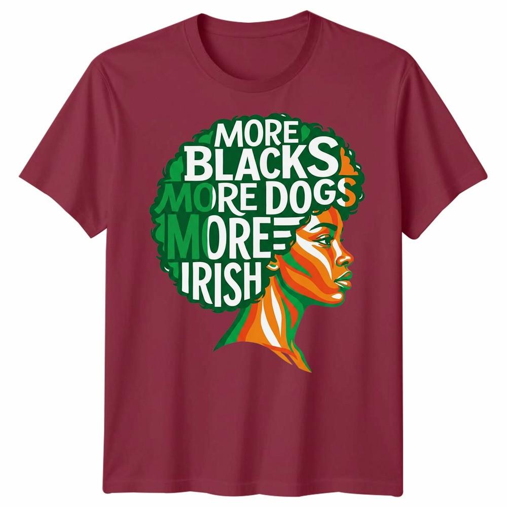 More Blacks More Dogs More Irish Ireland Flag Slogan Text Unisexs Unisexs TShirt