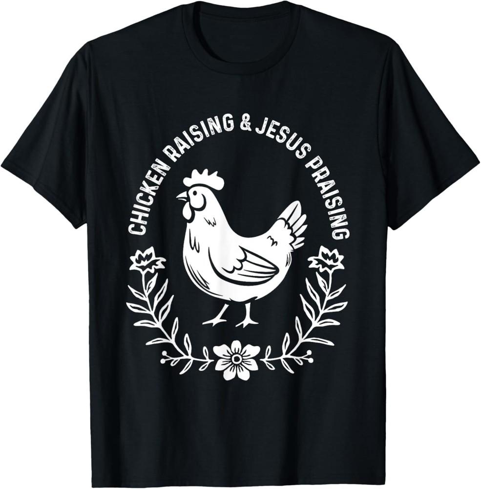 

Chicken Raising amp; Jesus Praising Shirt Men Women TShirt Unisex T-Shirt XXXXL