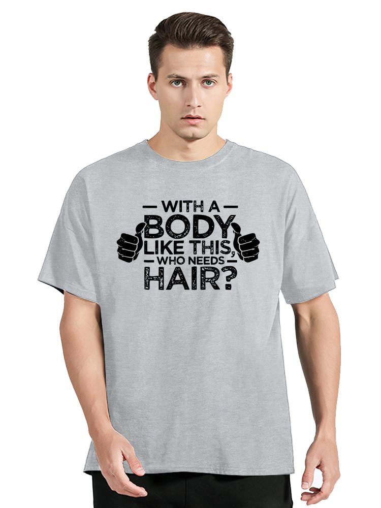 With A Body Like This Who Needs Hair Bald Leisure TShirt Fashion Unisex Tops Tees Summer Streetwear Ocollar Cotton T Shirt