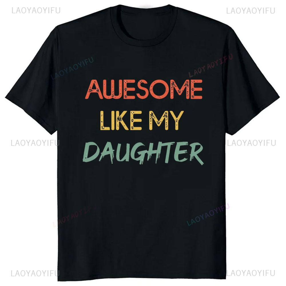 Awesome Like My Daughter T-Shirt Casual Fashion Loose Summer Style Dad Fathers Day TShirt Comfort Breathe Hip Hop Male T Shirt