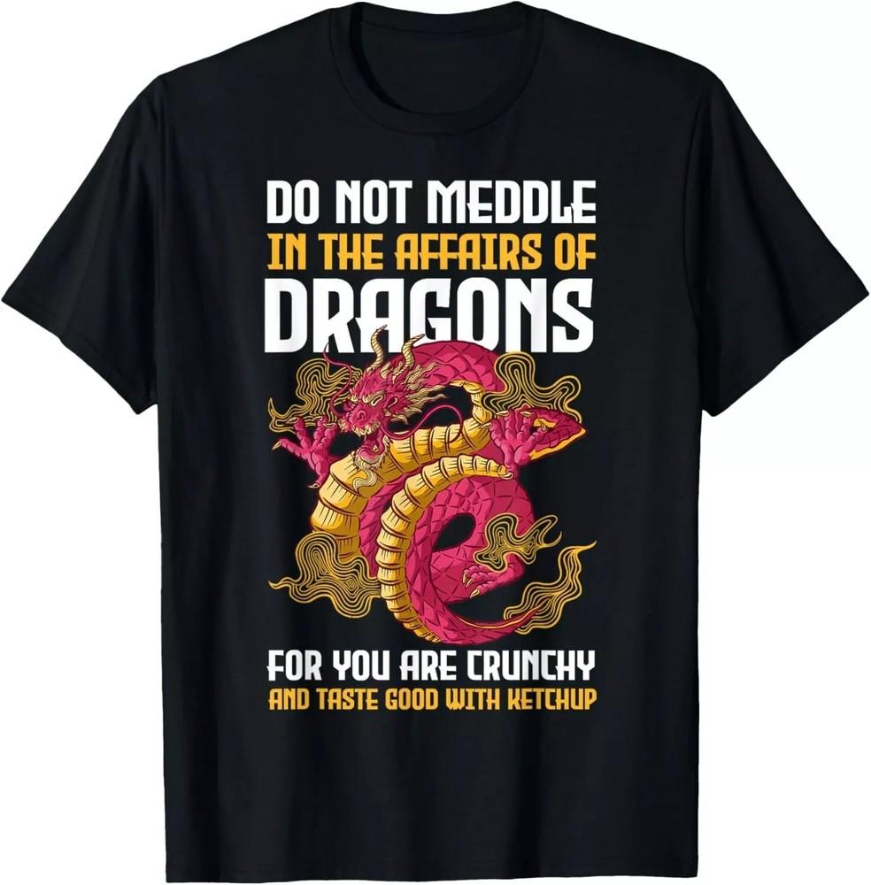 2025/Do Not Meddle In The Affairs Of Dragons For You Are Crunchy T-Shirt Unisex T-Shirt XXXL