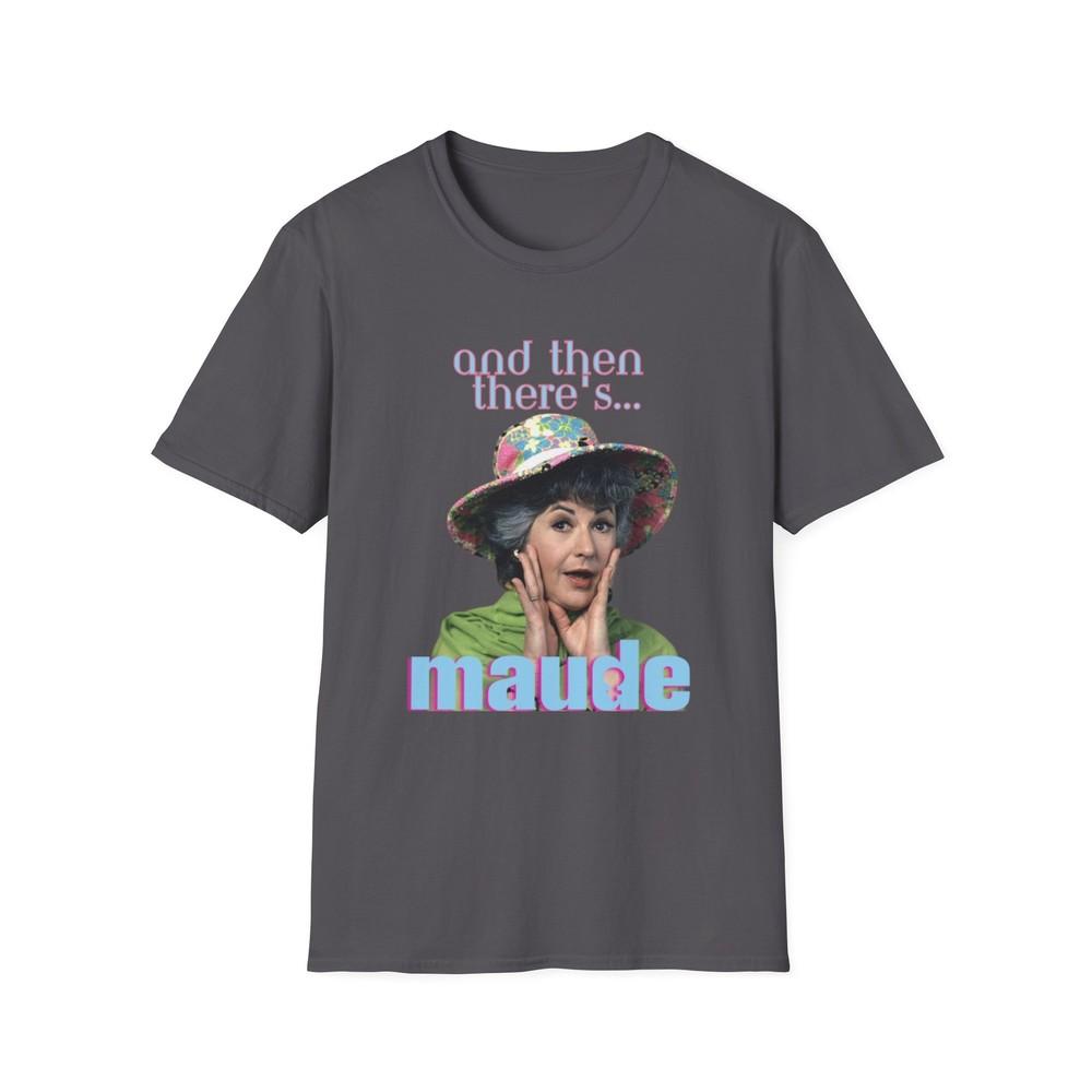 Maude Unisex Softstyle T-Shirt, Bea Arthur, And Then There's Maude Unisex T-Shirt
