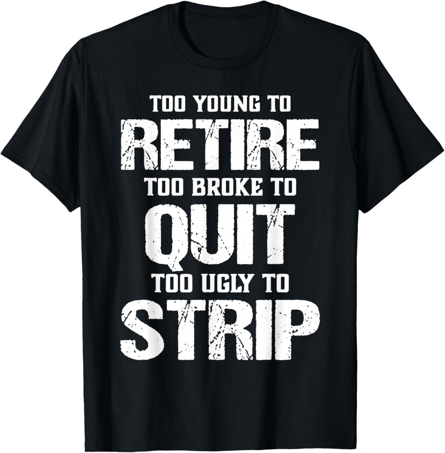 Too Young to Retire Too Broke to Quit Too Ugly to Strip T-Shirt - USA Size S разноцветный