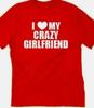 I Love My Crazy Girlfriend T Shirt Tee