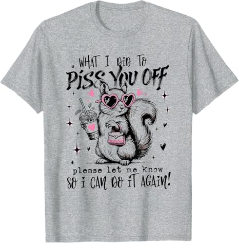 What I Did To Piss You Off Please Let Me Know So I Can Do It Tshirt Y2k Bunny Funny Hilarious Novelty Saying Tee For Men Women