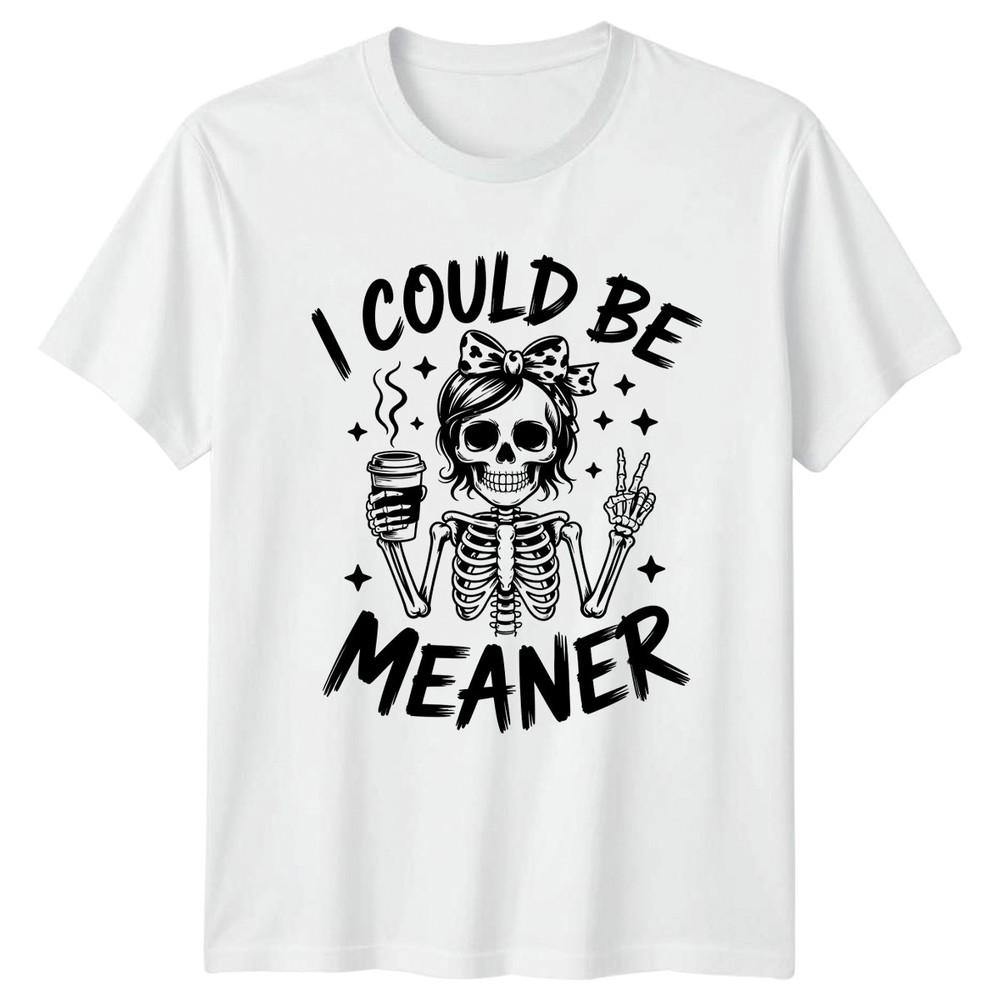 I Could Be Meaner Unisexs TShirt Coffee Skeleton Humor Birthday Gift For Her S
