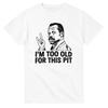 I'm Too Old For This Pit - Lethal Weapon Parody T Shirt