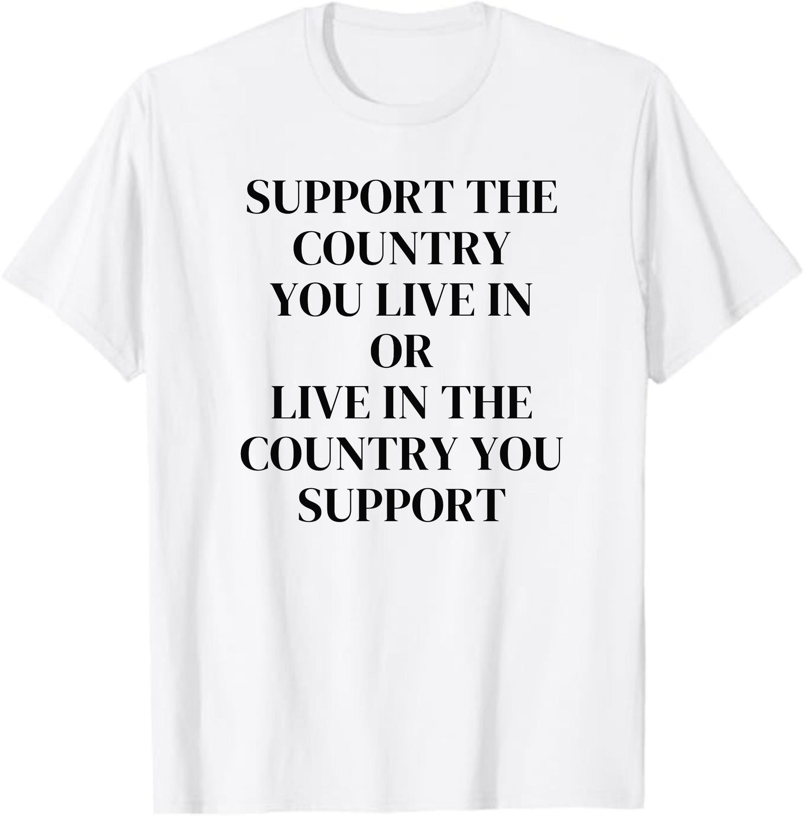 Support The Country You Live In Or Live In The Country You Support Shirt, Support the Country You Live In Live In The Country You Support S