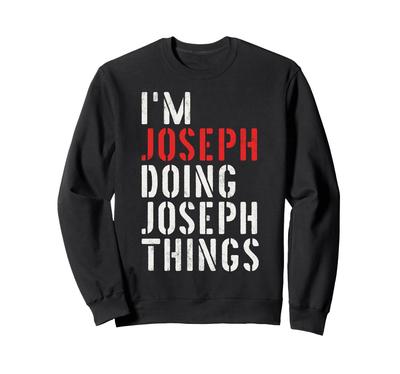 I'm Joseph Doing Joseph Things First Name Joseph Sweatshirt