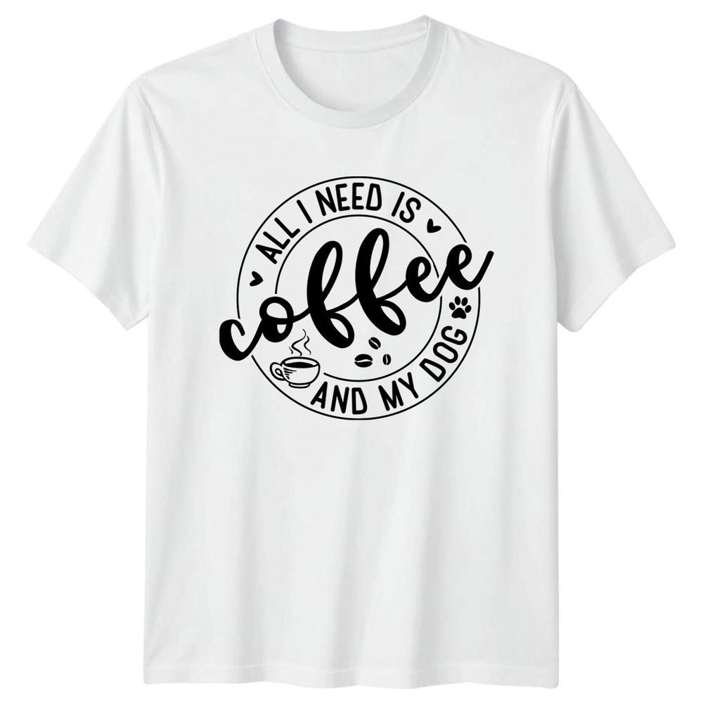 All I Need Is Coffee TShirt Dog Lover Pet Owner S