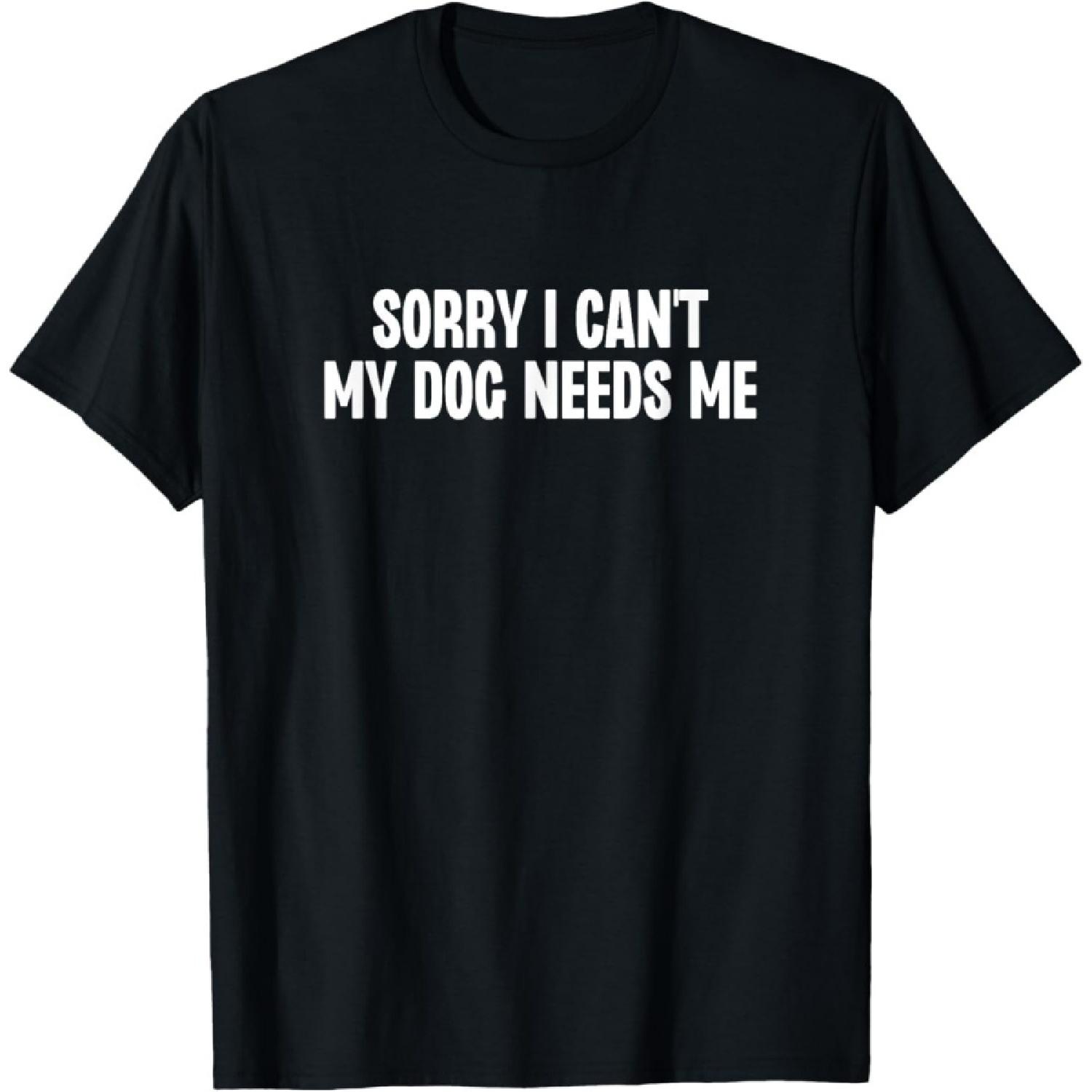 

KULHILU Sorry I Cant My Dog Needs Me Puppy Pet Mom Dad T-Shirt XXXXXL