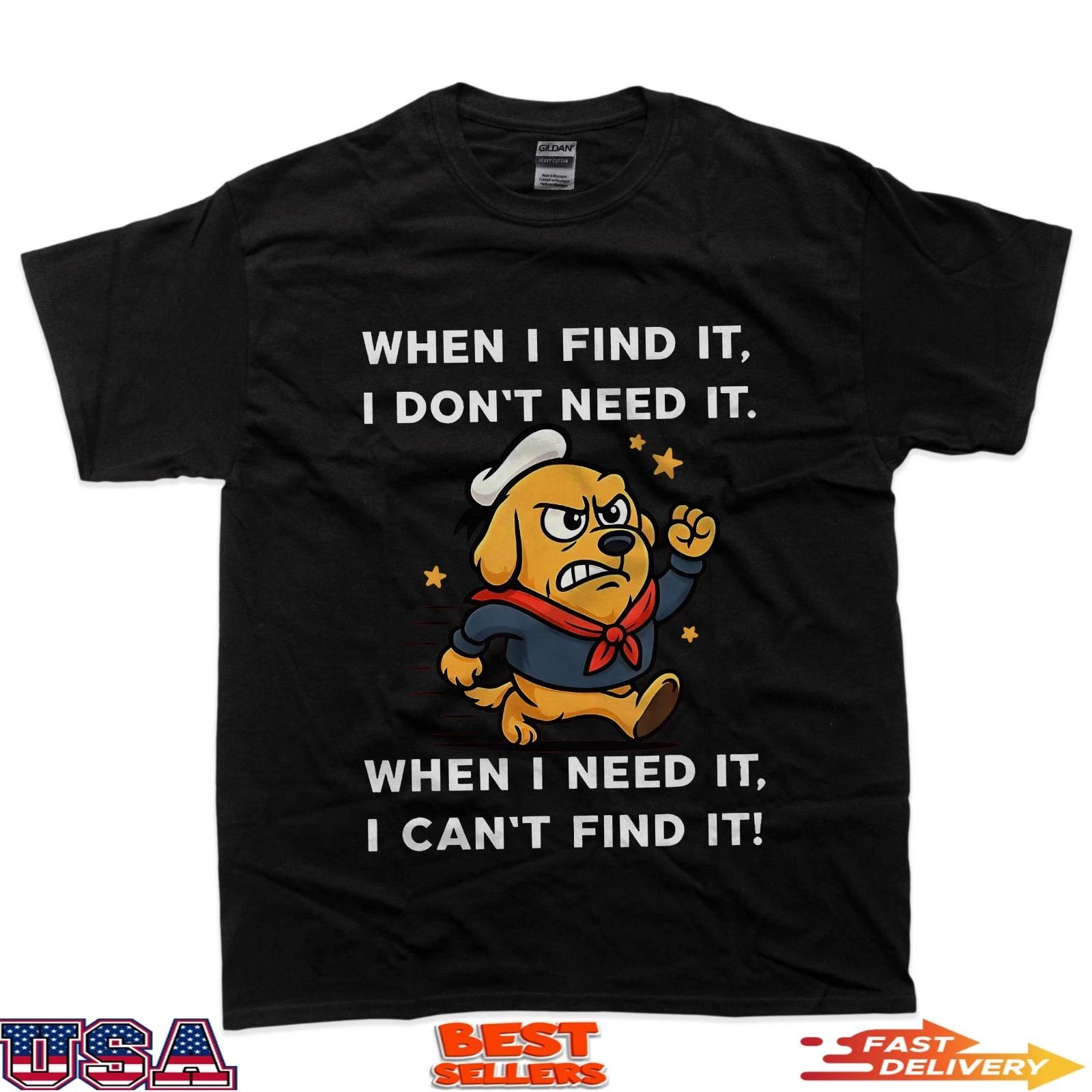 Dog When I Find It I Don T Need It When I Need It 100% Cotton T-shirt Mens Tees Top S