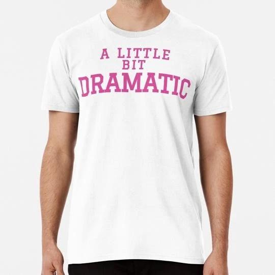 A Little Bit Dramatic Size S to 5XL Made in the USA T-shirt 4XL