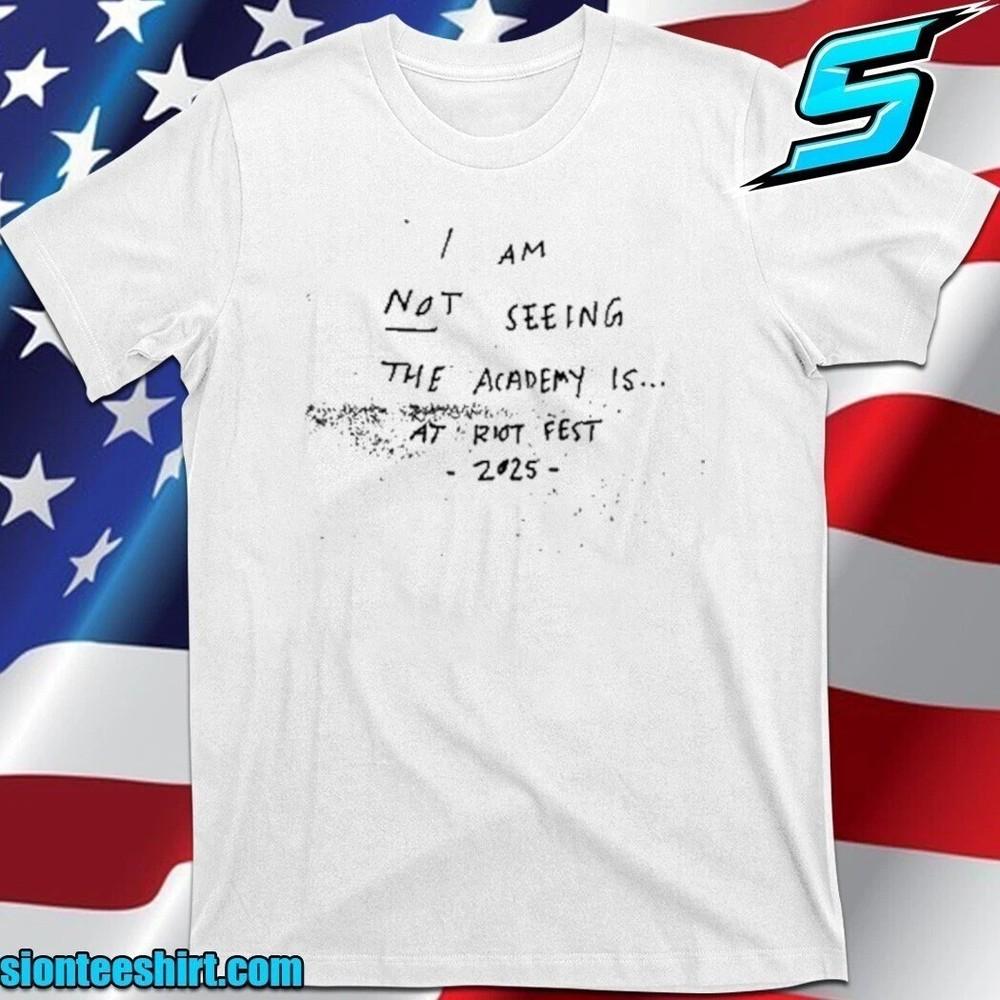 

I Am Not Seeing The Academy Is At Riot Fest 2025 TShirt TShirt 2025 FN1070 Unisex T-Shirt XL