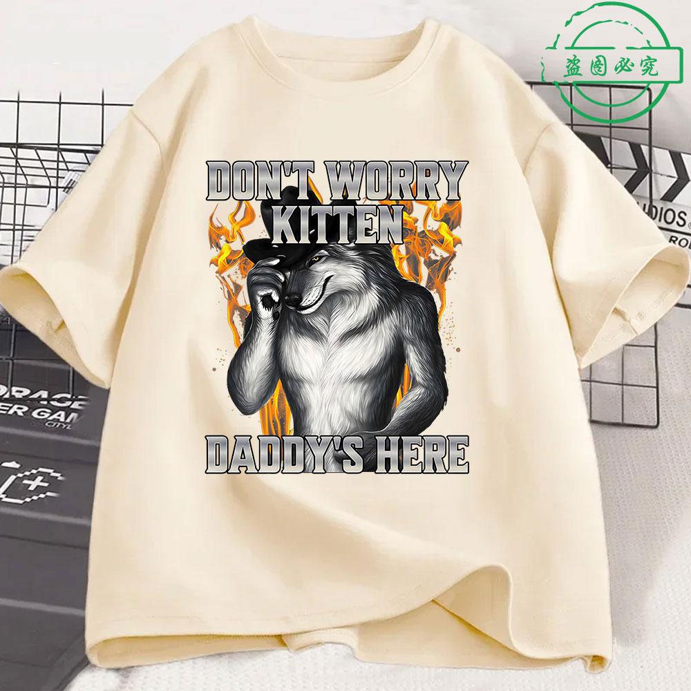 Dont Worry Kitten Daddys Here Wolf Funny Meme T Shirts Unisexs Clothing Casual Cotton Short Sleeve Oversized Tshirts Streetwear