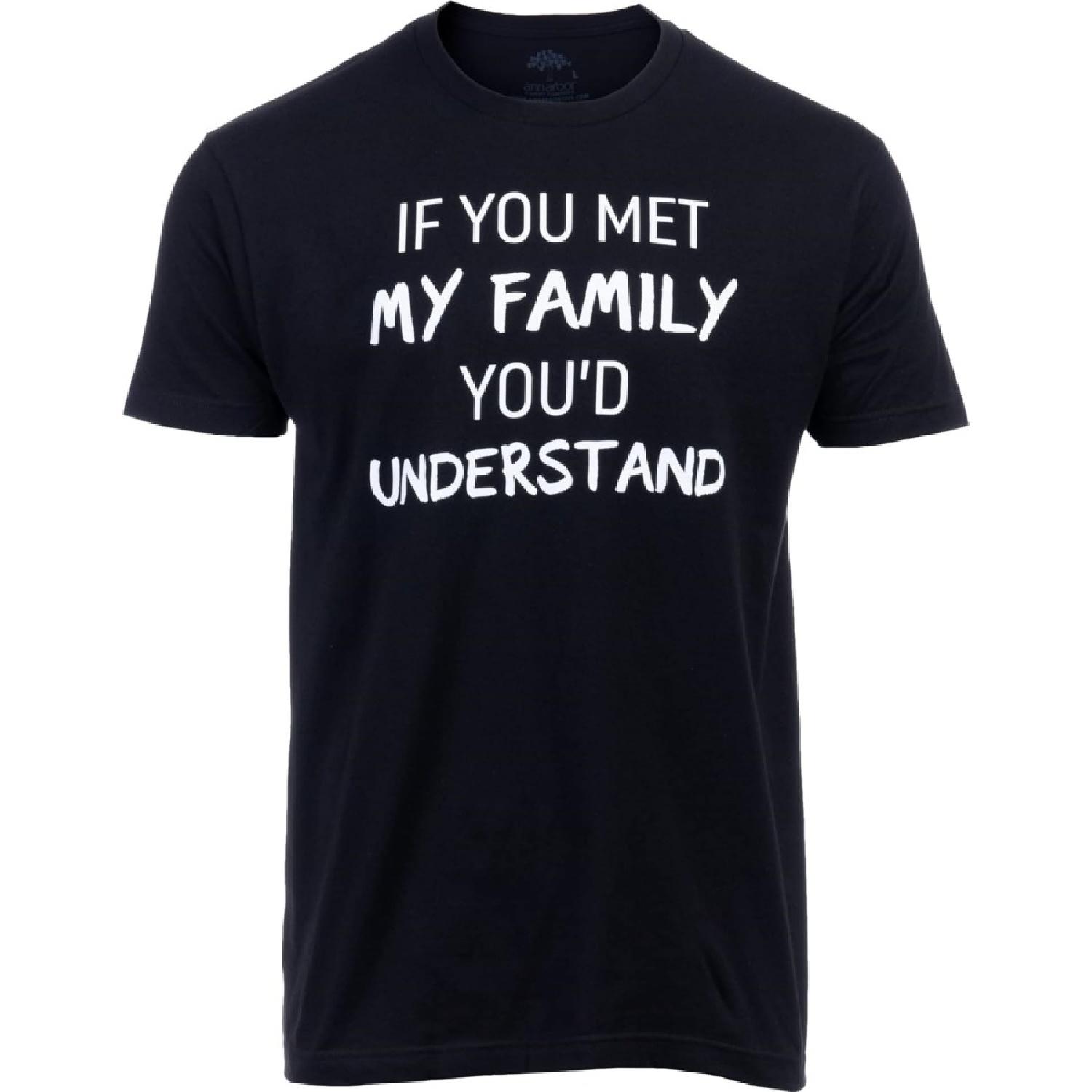 If You met My Family, You d Understand _ Funny Family Humor Unisex T-Shirt S