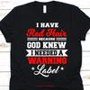 I Have Red Hair Because God Knew Needed A Warning Label T Shirt For Redheads Color Unisex Headed Vintage Casual Slightly