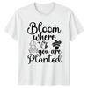 Bloom Where You Are Planted Unisexs TShirt Gardening Mothers Day Gift For Her