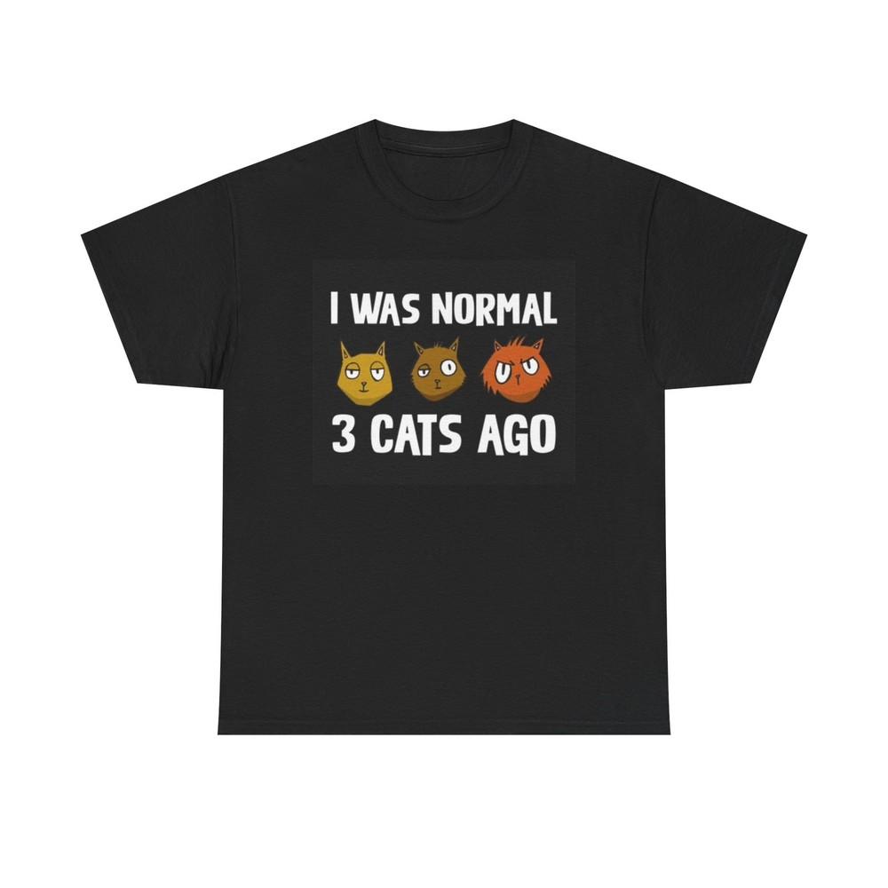 

I Was Normal Three Cats Ago Funny Graphic T Shirt Unisex Heavy Cotton Tee S