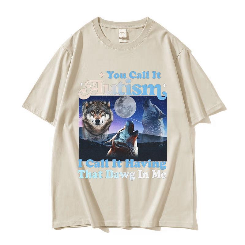 You Call It Autism I Call It Having That Dawg in Me Funny Wolf Graphic TShirt Mans Retro Oversized Cotton Tshirts Streetwear