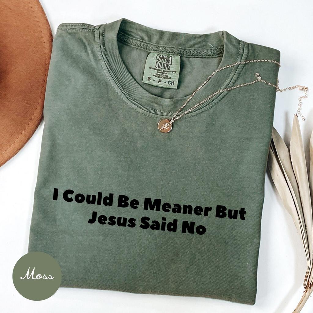 I Could Be Meaner But Jesus Said No Shirt, Funny Christian Shirt, Comfort Colors Christian Gift, Faith Humor Tee, Religious Quote Shirt