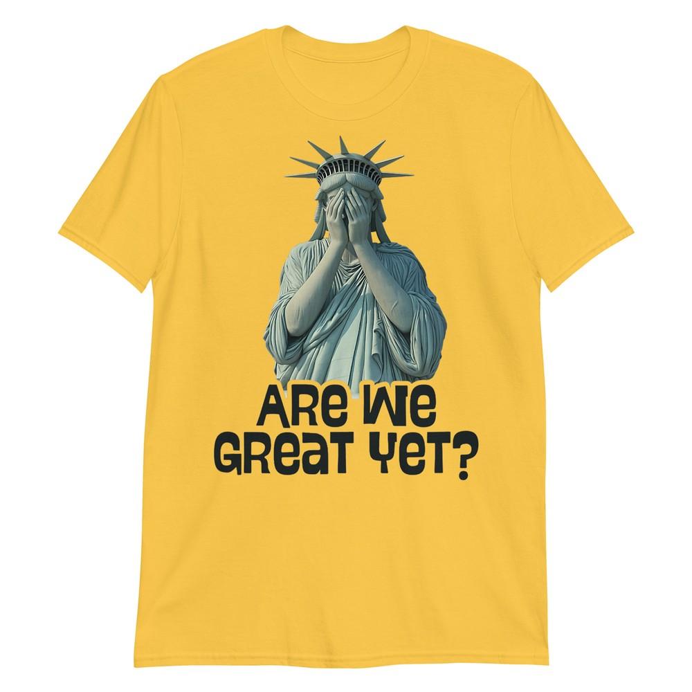 Are We Great Yet Anti Trump Politics Humor Statue Of Liberty Tshirt