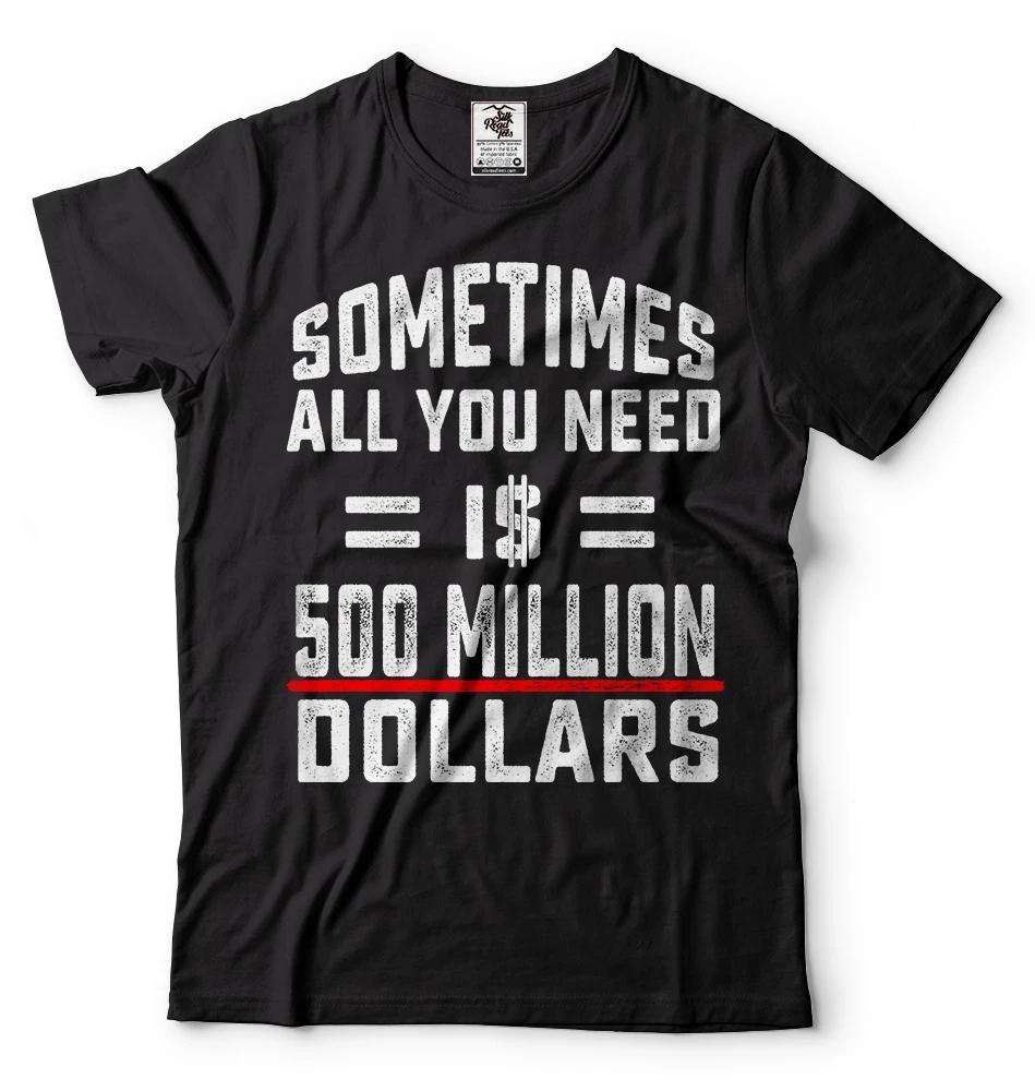 Sometimes All You Need Is 500 Million Dollars Funny Tshirt Cool Gift Tee Shirt M