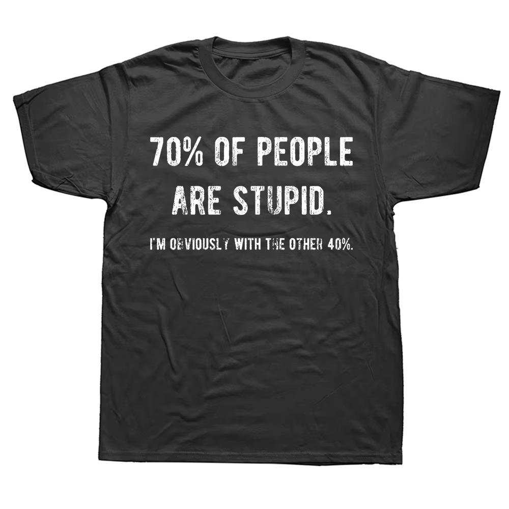 Novelty Awesome 70% of People Are Stupid, I'm Obviously The Other 40% T-shirt Ironic Humor Birthday Gift Summer Style T-shirt