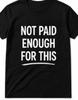 Not Paid Enough for This Funny T Shirt Tee