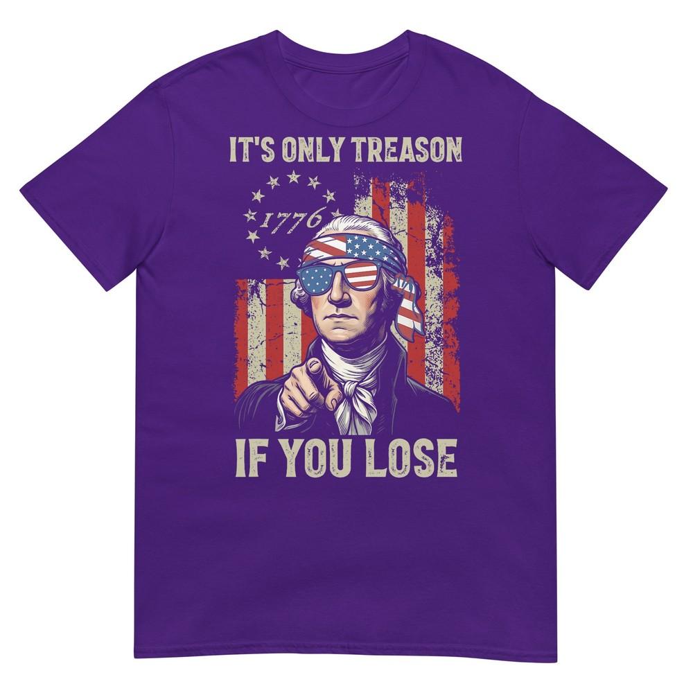 Its Only Treason If You Lose Funny 4th Of July Patriotic TShirt