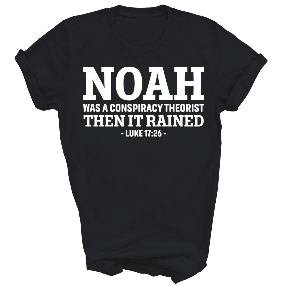 

Noah Was A Conspiracy Theorist Then It Rained Unisex Shirt Gift L