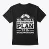 Woodworking Retirement Retired Plan TTshirt Made In the USA Size S To 5XL